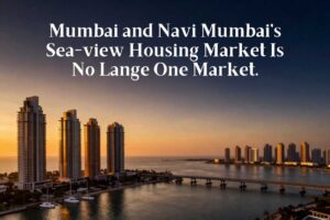 Mumbai’s Sea-View Housing Market Splits Into Distinct Segments As Infrastructure Reshapes Demand